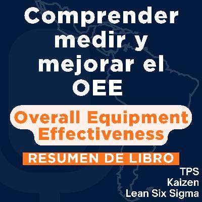 Comprender, medir y mejorar el OEE - Overall Equipment Effectiveness (Resumen del Libro)