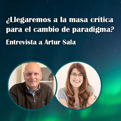 73. ¿Llegaremos a la masa crítica para el cambio de paradigma? – Artur Sala