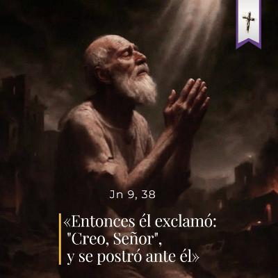 Juan 9, 1. 6-9. 13-17. 34-38 - IV Domingo de Cuaresma (A) Juan 9, 1. 6-9. 13-17. 34-38 - IV Domingo de Cuaresma (A)