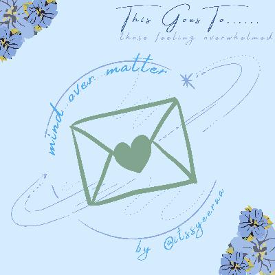 this goes to: those feeling overwhelmed - EP#40 this goes to: those feeling overwhelmed - EP#40