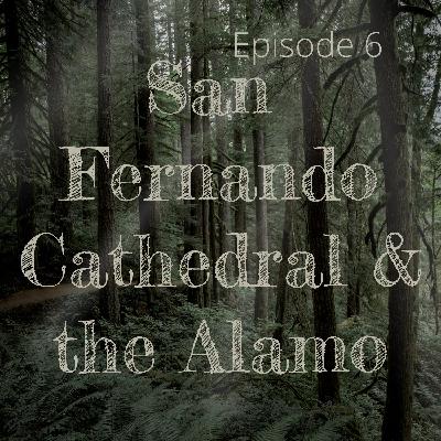 Episode 6: San Fernando Cathedral and the Alamo