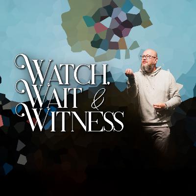 Watch, Wait & Witness | Season of Resurrection | Pastor Charlie Dawes