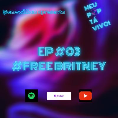 MEU POP TÁ VIVO! EP #03- #FREEBRITNEY
