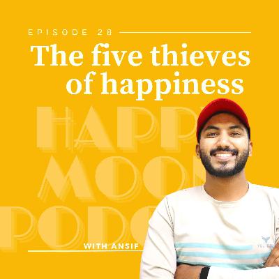 EP:28 The Five Thieves of Happiness: Unmasking the Barriers to Joy EP:28 The Five Thieves of Happiness: Unmasking the Barriers to Joy