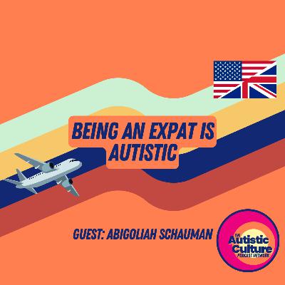 Being An Expat Is Autistic With Abigoliah Schamaun