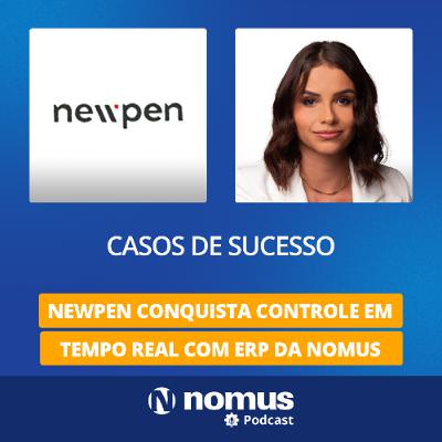 Casos de Sucesso #43 - Newpen Conquista Controle em Tempo Real com ERP da Nomus! Casos de Sucesso #43 - Newpen Conquista Controle em Tempo Real com ERP da Nomus!