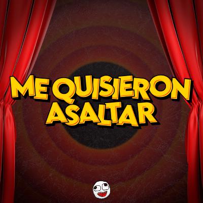 ME QUISIERON ASALTAR ME QUISIERON ASALTAR