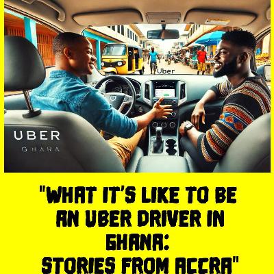 What it's like to be an Uber driver in Ghana: Stories from Accra