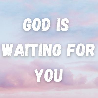 God is Waiting for You