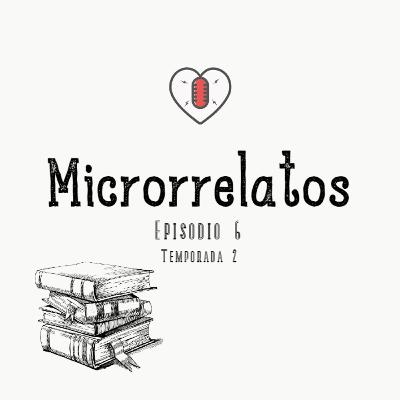 Microrrelatos- Episodio 6