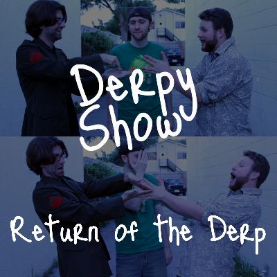 Episode 40 :: Return of the Derp Episode 40 :: Return of the Derp