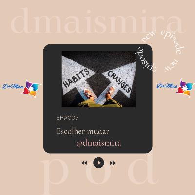 EP#007 - Escolher mudar