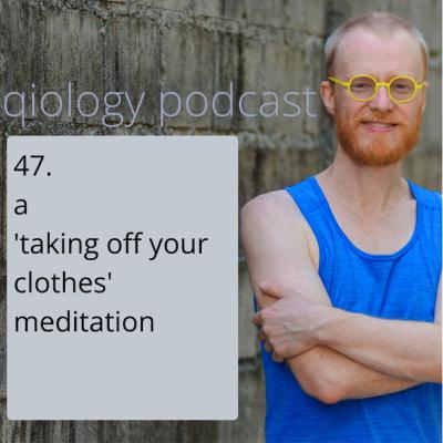 47. a 'taking off your clothes' meditation 47. a 'taking off your clothes' meditation