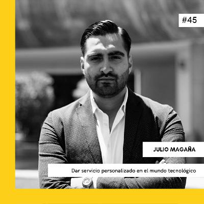#45 Dar servicio personalizado en el mundo tecnológico - JULIO MAGAÑA