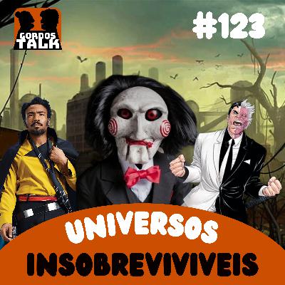 GordosTalk #123 UNIVERSOS INSOBREVIVIVEIS