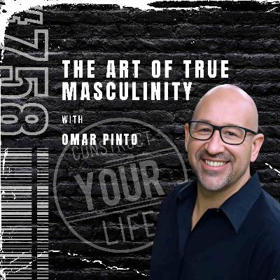 The Art of true masculinity with Omar Pinto | Construct your life #758