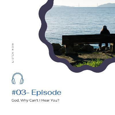 God, Why can’t I hear you?