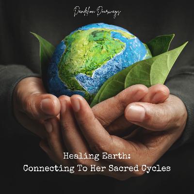 Healing Earth: Connecting To Her Sacred Cycles Healing Earth: Connecting To Her Sacred Cycles