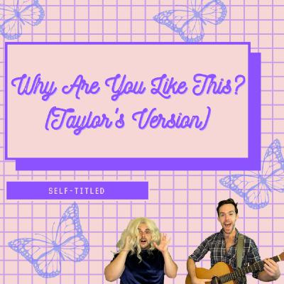 Why Are You Like This? (Taylor's Version)- Self Titled Why Are You Like This? (Taylor's Version)- Self Titled