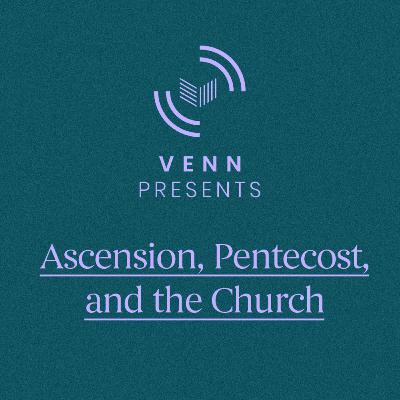 Ascension, Pentecost, and the Church | the Church
