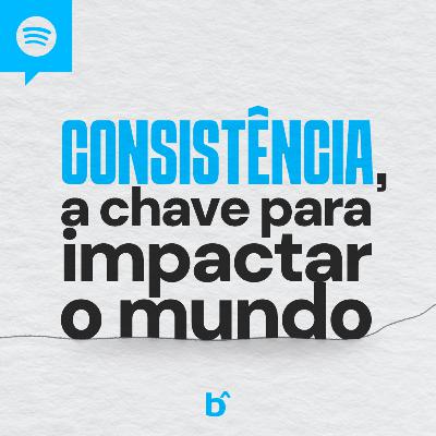 CONSISTÊNCIA, A CHAVE PARA MUDAR O MUNDO | BetaCast