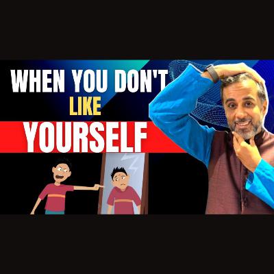 I don't like myself! (how to fix this)