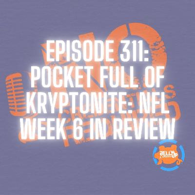 Episode 311: Pocket Full of Kryptonite: NFL Week 6 In Review