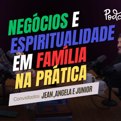 Negócios e Espiritualidade em Família, na prática!