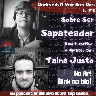 #18 - Sobre Ser Sapateador (entrevista com Tainá Justo)
