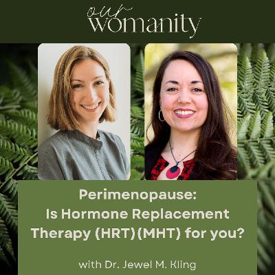 4. Perimenopause: Is Hormone Replacement Therapy (HRT) (MHT) for you? with Dr. Jewel M. Kling 4. Perimenopause: Is Hormone Replacement Therapy (HRT) (MHT) for you? with Dr. Jewel M. Kling