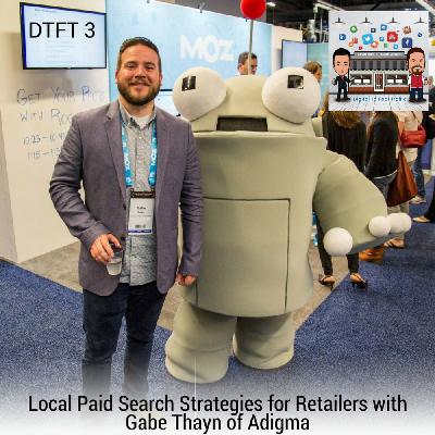 DTFT 3: Local Paid Search Strategies for Retailers with Gabe Thayn of Adigma