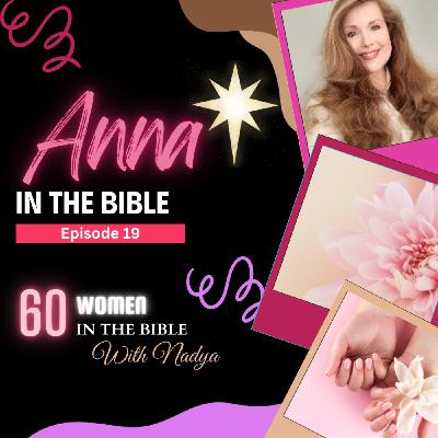 EPISODE 19 - Anna The Prophetess - 60 Women In The Bible with Nadya EPISODE 19 - Anna The Prophetess - 60 Women In The Bible with Nadya