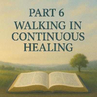 Walking In Continuous Healing Part 6