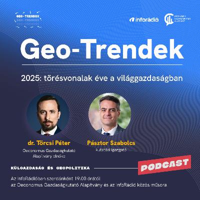 #182 GeoTrendek - 2025: törésvonalak éve a világgazdaságban