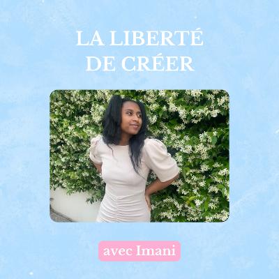 #56 La liberté de créer avec Imani #56 La liberté de créer avec Imani