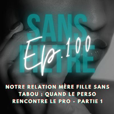[100] Notre relation mère fille sans tabou : quand le perso rencontre le pro - PARTIE 1