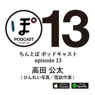 ちんとぼ podcast ちんとぽ 13 ゲスト：高田公太〜ひんれい写真／怪談作家 (2021.3.24)