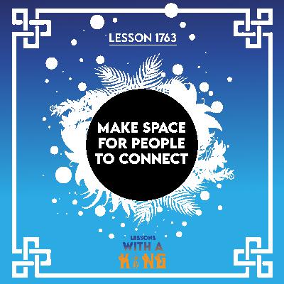 Lesson 1763: Make Space For People To Connect Lesson 1763: Make Space For People To Connect