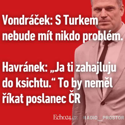 Vondráček: S Turkem nebude mít nikdo problém. Havránek: „Ja ti zahajluju do ksichtu.“ To by neměl říkat poslanec ČR Vondráček: S Turkem nebude mít nikdo problém. Havránek: „Ja ti zahajluju do ksichtu.“ To by neměl říkat poslanec ČR