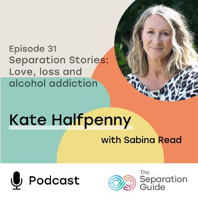 Episode 31: Separation Stories - Love, loss and alcohol addiction