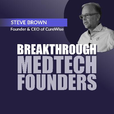 Breakthrough MedTech Founders: Steve Brown’s CureWise