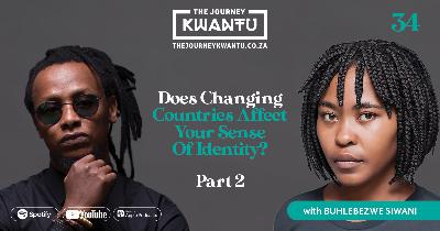 EP34: DOES CHANGING COUNTRIES AFFECT YOUR SENSE OF IDENTITY PART 2