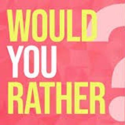 A quick round of would you rather?