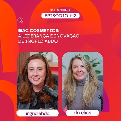 MAC Cosmetics:A Liderança e Inovação de Ingrid Abdo MAC Cosmetics:A Liderança e Inovação de Ingrid Abdo