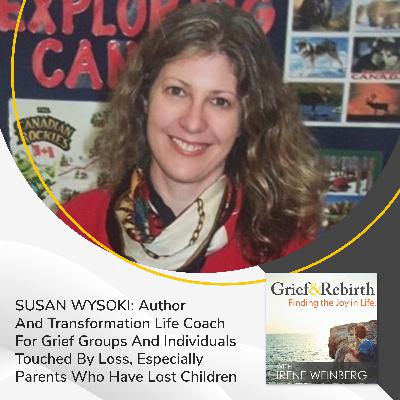 Susan Wysoki: Author And Transformation Life Coach For Grief Groups And Individuals Touched By Loss, Especially Parents Who Have Lost Children