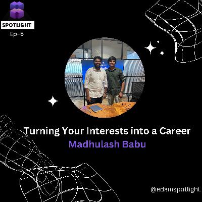 Episode 6 : "Passion to Purpose" : Turning your interests into a career | Madhulash babu