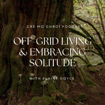 Off-Grid Living & Embracing Solitude