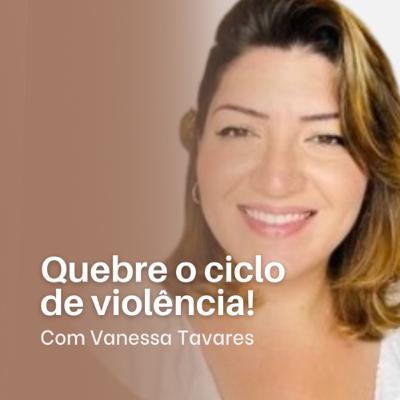 #23 Quebre o ciclo de violência com Vanessa Tavares!