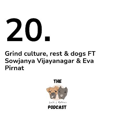 20. Grind culture, rest & dogs FT Sowjanya & Eva