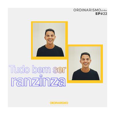 #23 - [ORDINARISMOzinho] - tudo bem ser ranzinza (com Rhaller "alone" )